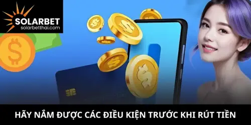 hay nam duoc cac dieu kien truoc khi rut tien